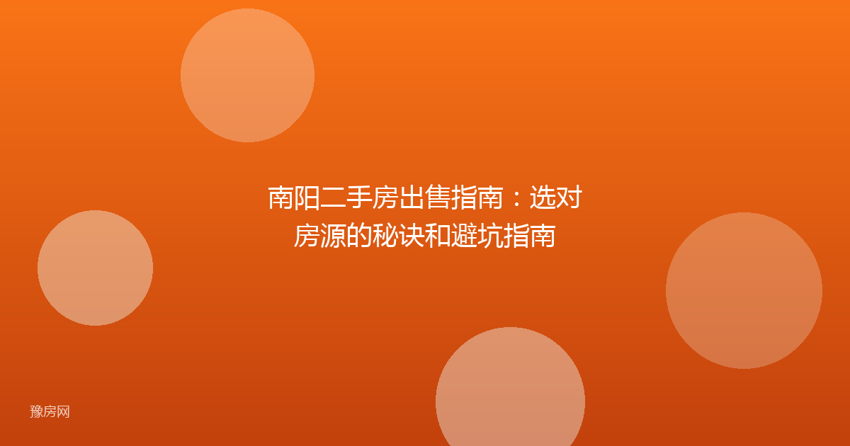南阳二手房出售指南：选对房源的秘诀和避坑指南