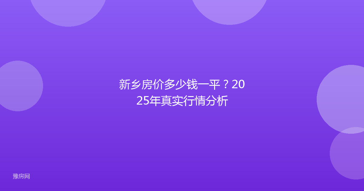 新乡房价多少钱一平？2025年真实行情分析