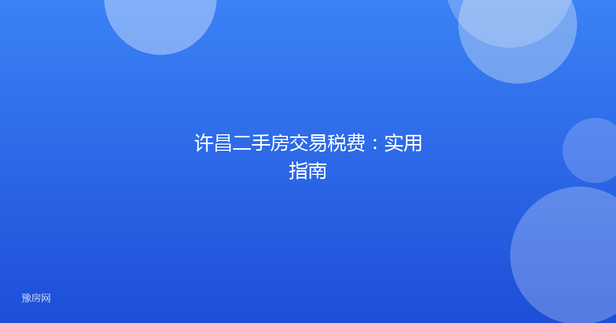 许昌二手房交易税费:实用指南