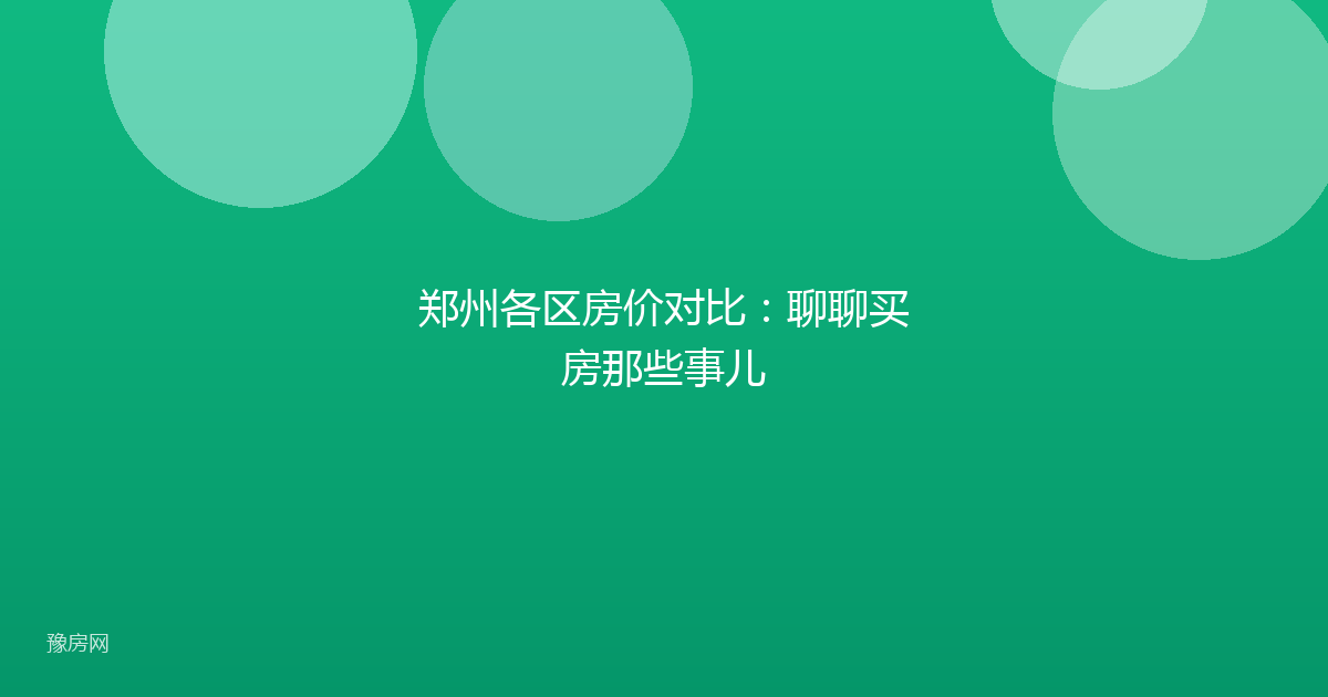 郑州各区房价对比：聊聊买房那些事儿