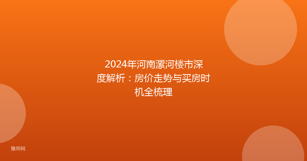 2024年河南漯河楼市深度解析：房价走势与买房时机全梳理