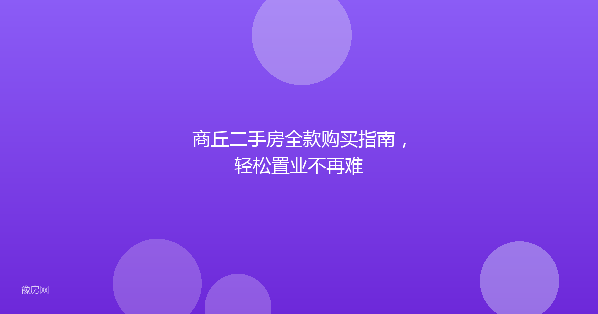 商丘二手房全款购买指南，轻松置业不再难