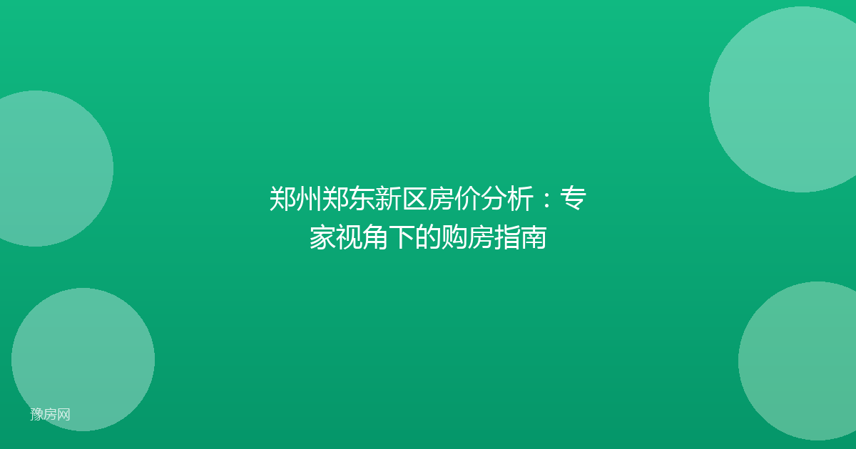 郑州郑东新区房价分析:专家视角下的购房指南