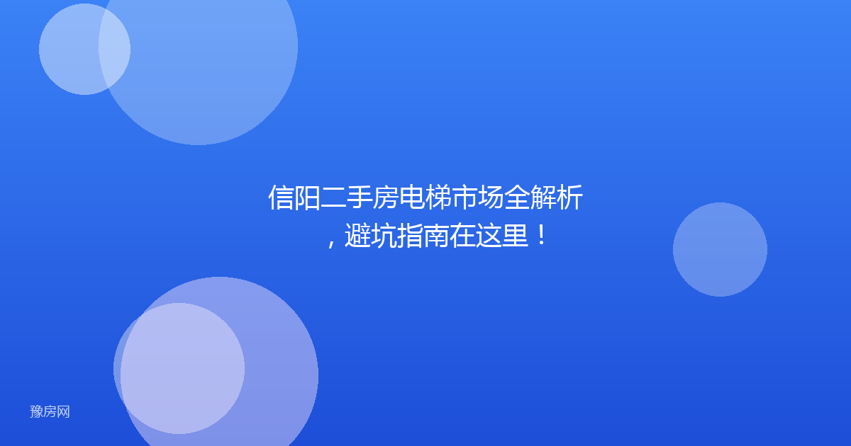 信阳二手房电梯市场全解析，避坑指南在这里！