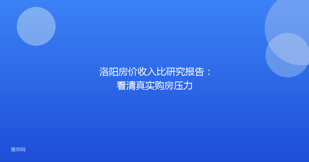 洛阳房价收入比研究报告：看清真实购房压力
