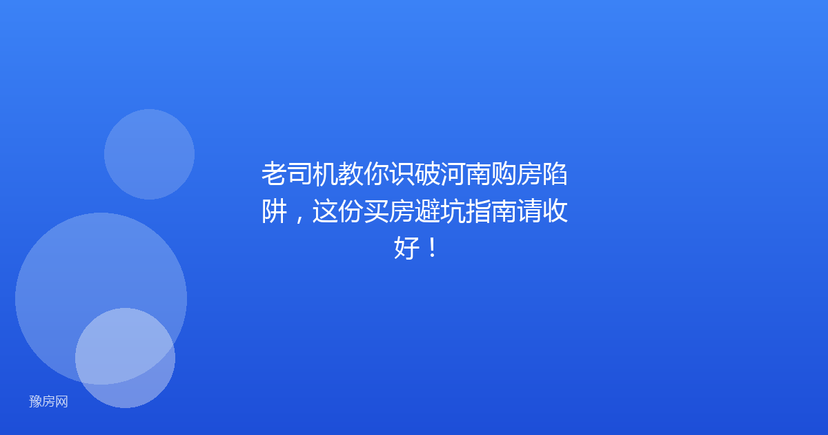 老司机教你识破河南购房陷阱，这份买房避坑指南请收好！