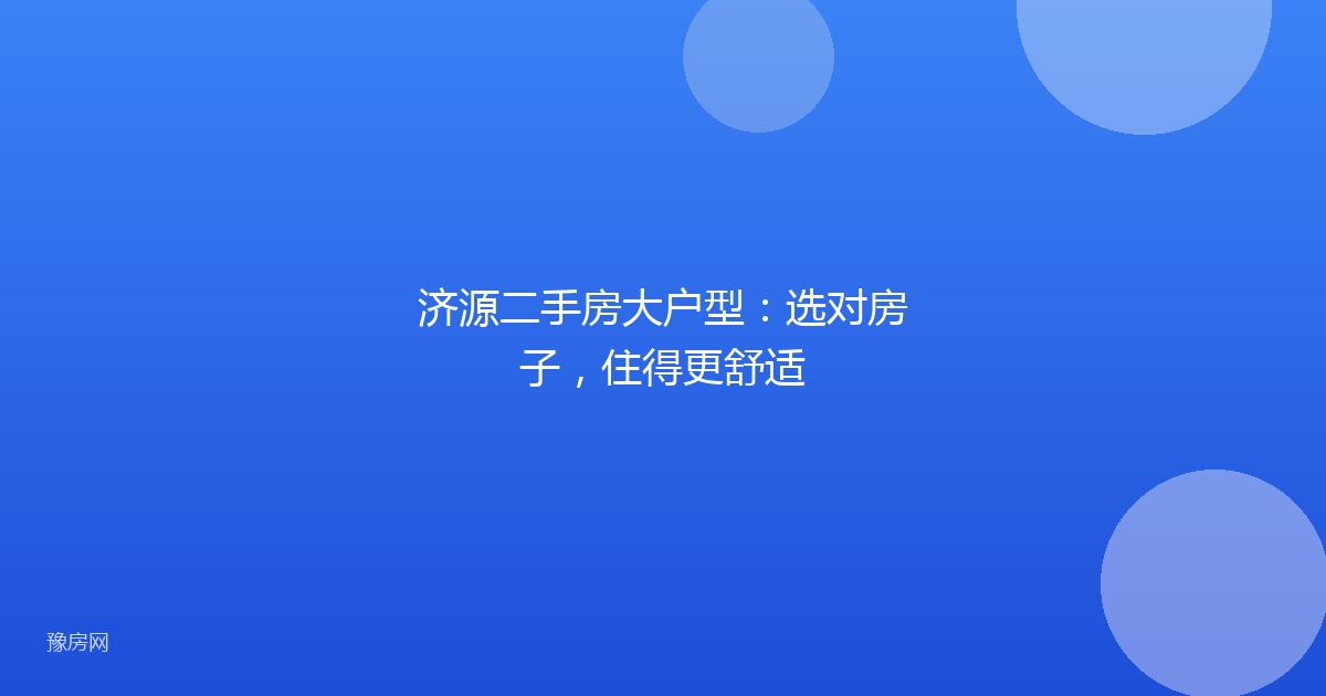 济源二手房大户型：选对房子，住得更舒适