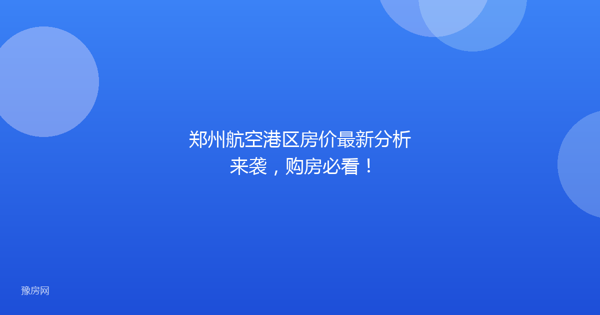 郑州航空港区房价最新分析来袭,购房必看!