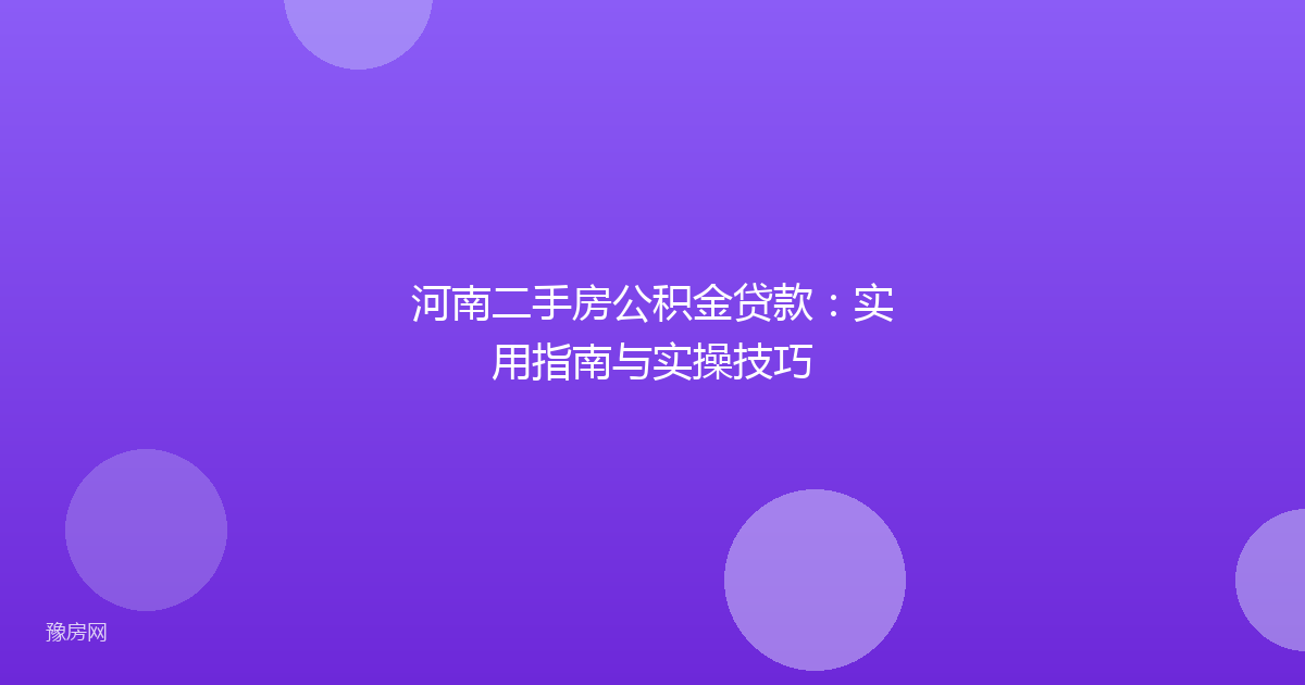 河南二手房公积金贷款:实用指南与实操技巧