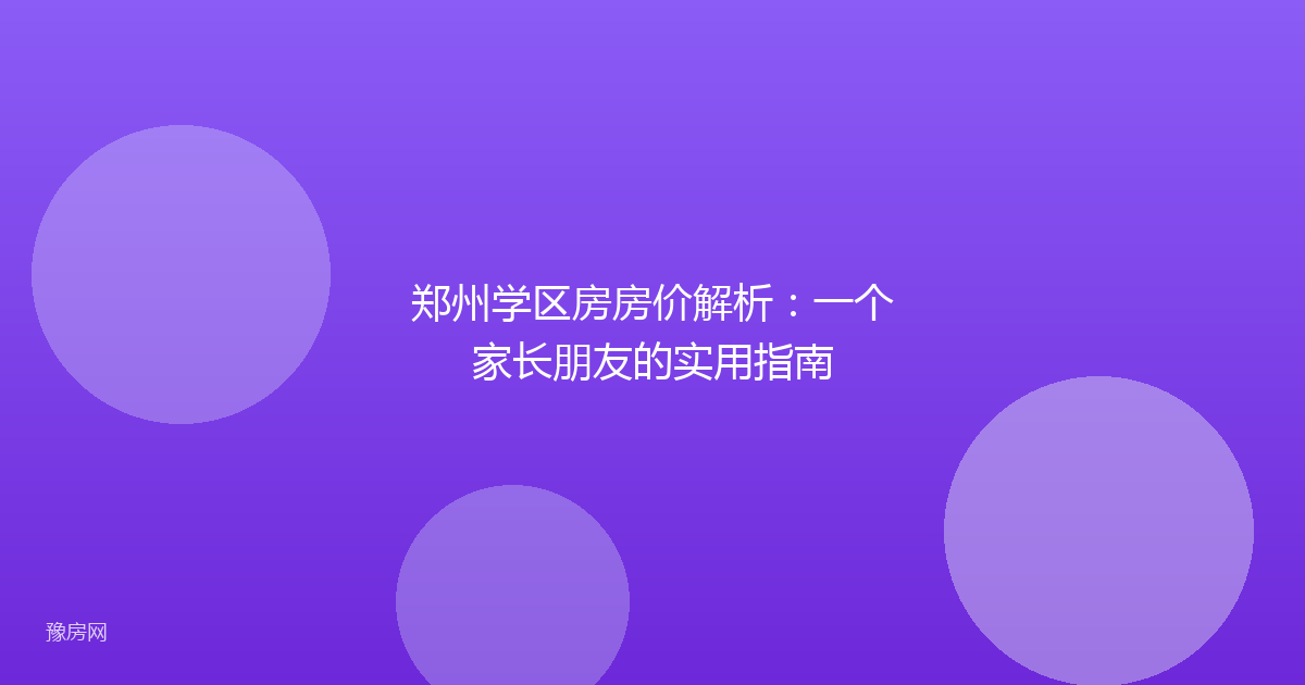 郑州学区房房价解析:一个家长朋友的实用指南