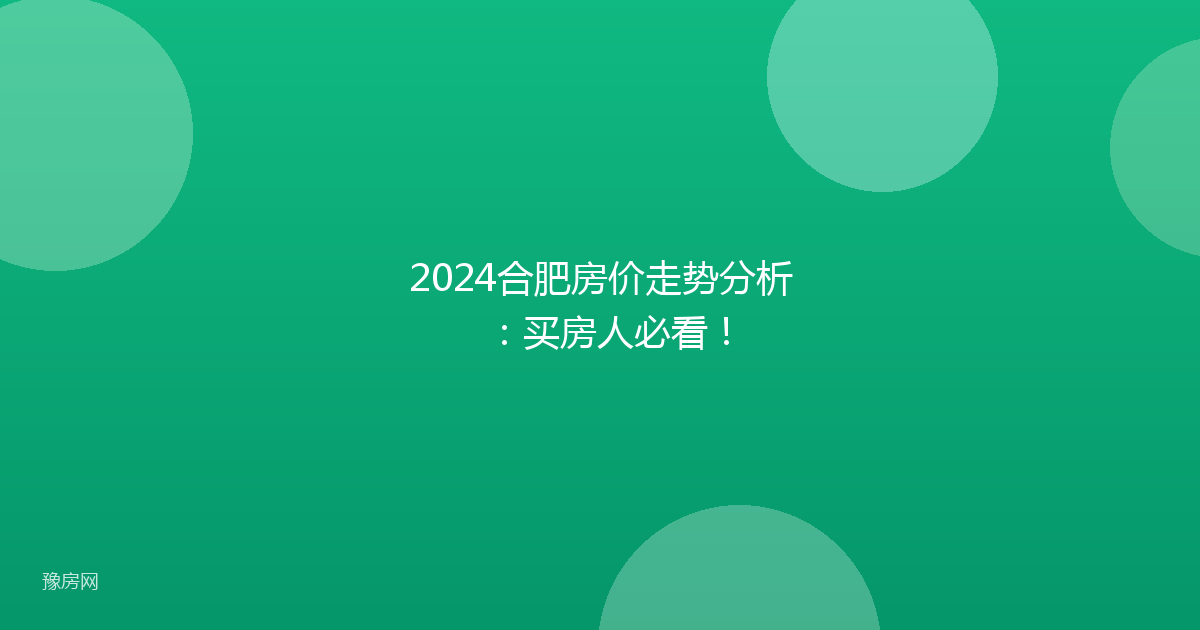 2024合肥房价走势分析：买房人必看！