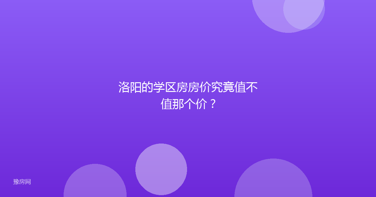 洛阳的学区房房价究竟值不值那个价？