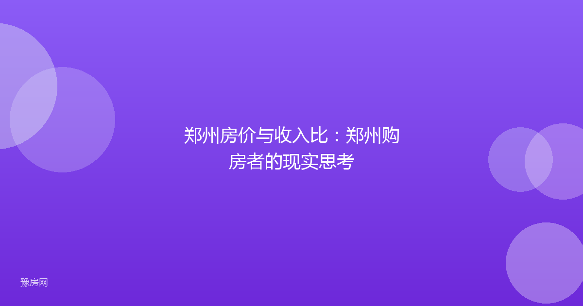 郑州房价与收入比:郑州购房者的现实思考