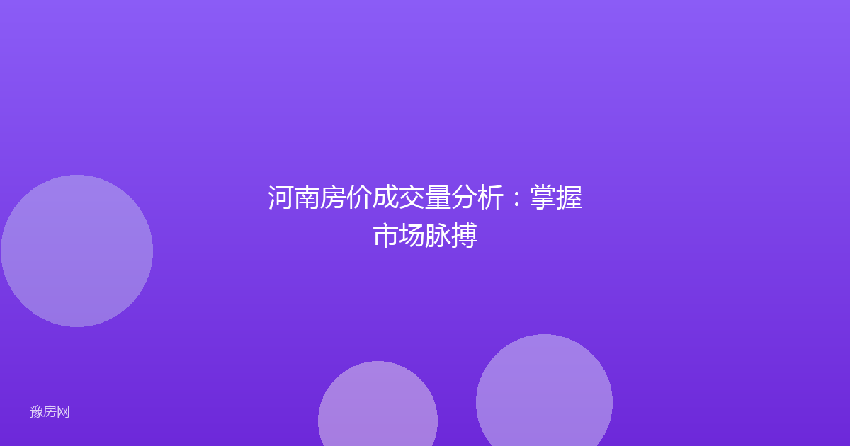河南房价成交量分析：掌握市场脉搏