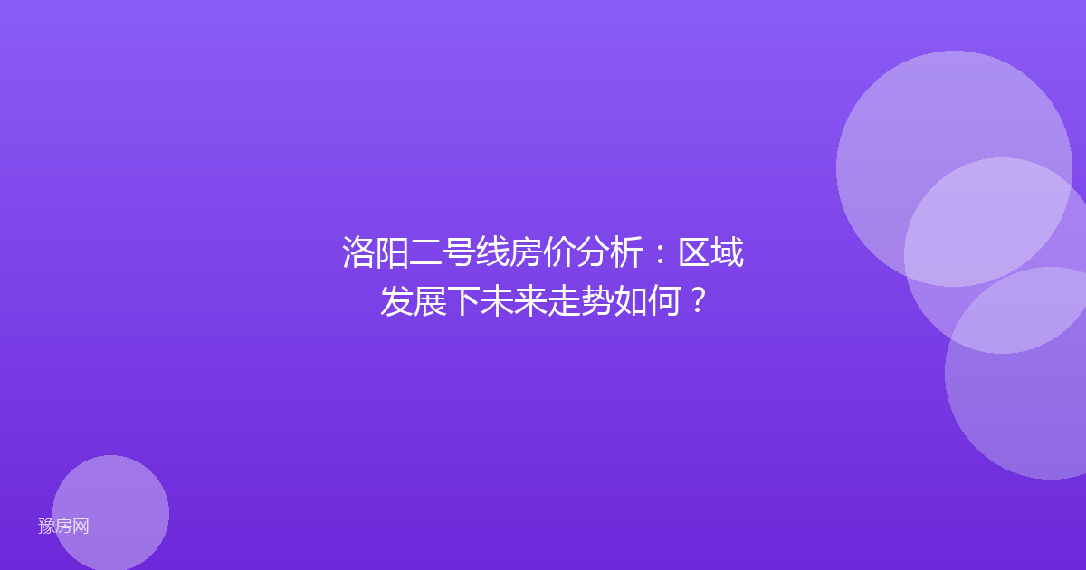 洛阳二号线房价分析：区域发展下未来走势如何？