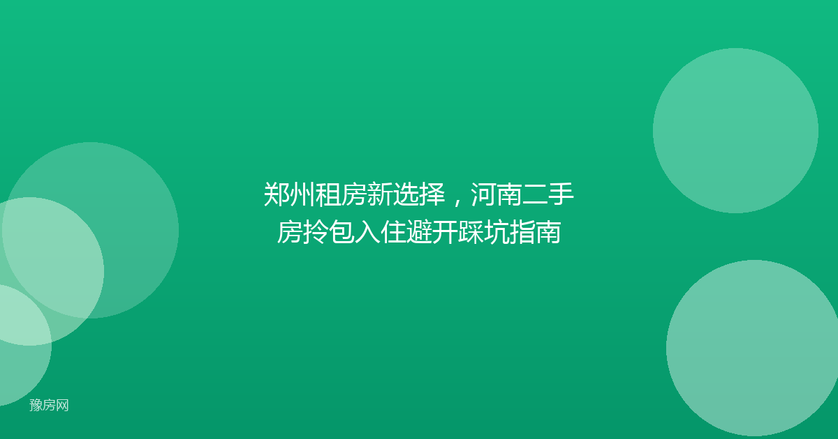 郑州租房新选择，河南二手房拎包入住避开踩坑指南