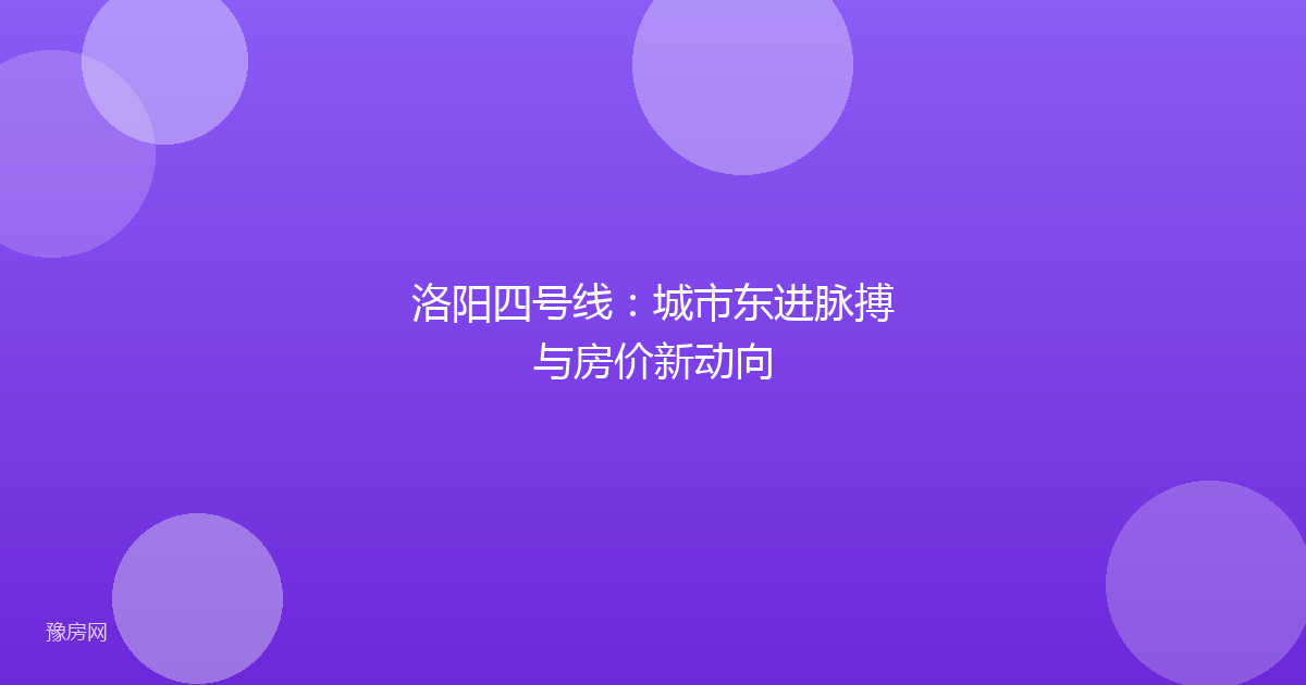 洛阳四号线：城市东进脉搏与房价新动向