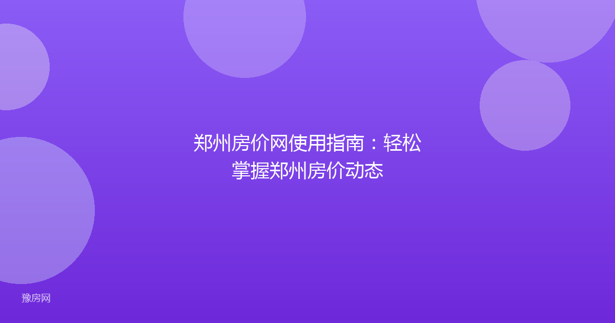 郑州房价网使用指南:轻松掌握郑州房价动态