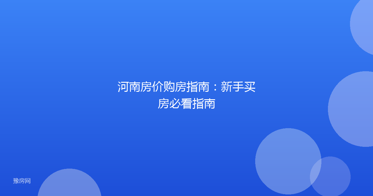 河南房价购房指南：新手买房必看指南