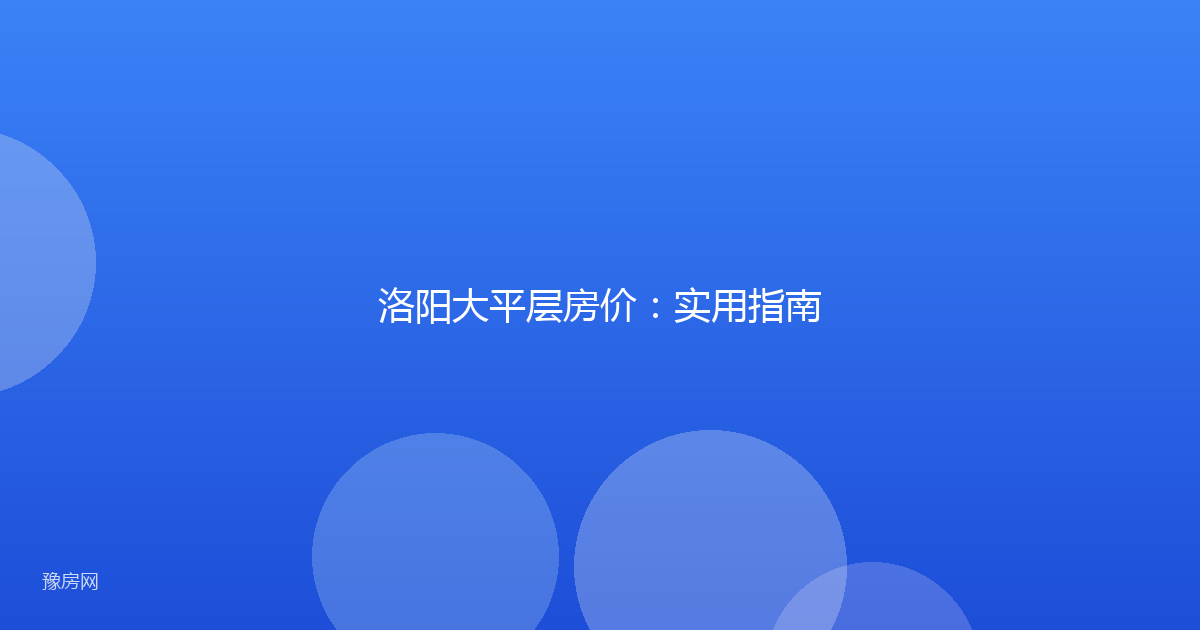洛阳大平层房价：实用指南