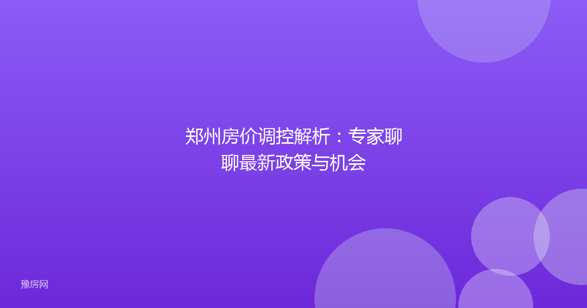郑州房价调控解析：专家聊聊最新政策与机会
