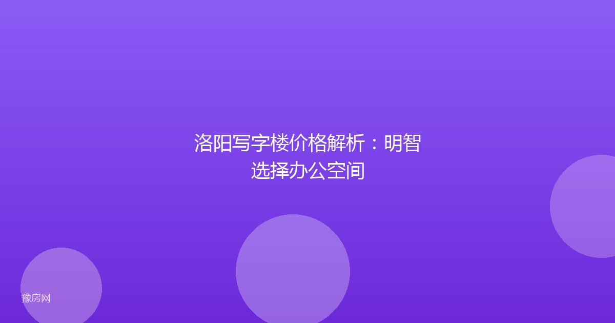 洛阳写字楼价格解析：明智选择办公空间