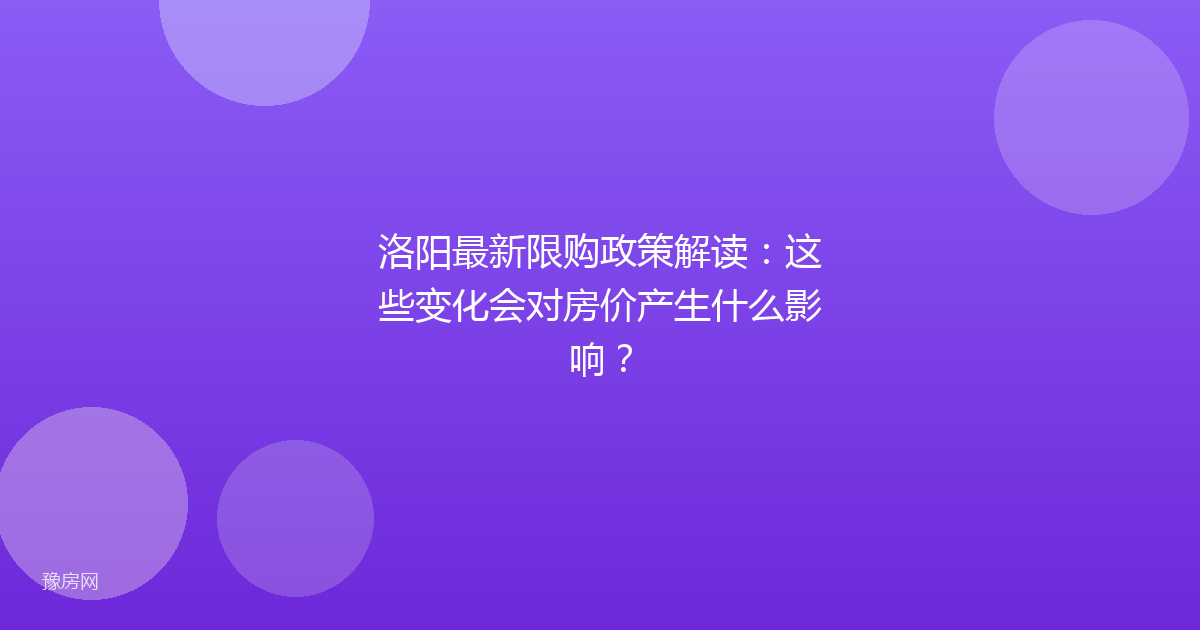 洛阳最新限购政策解读：这些变化会对房价产生什么影响？