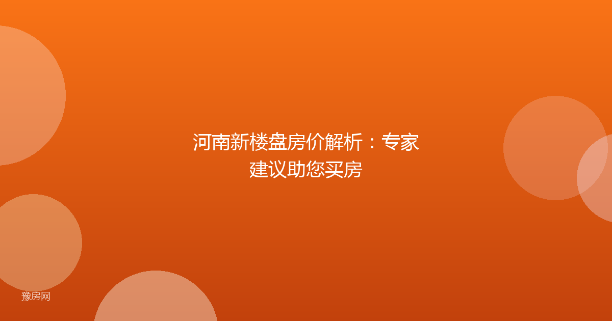 河南新楼盘房价解析：专家建议助您买房