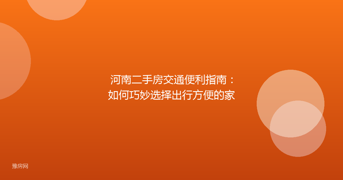 河南二手房交通便利指南：如何巧妙选择出行方便的家