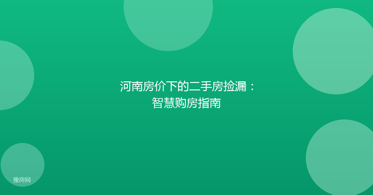 河南房价下的二手房捡漏：智慧购房指南