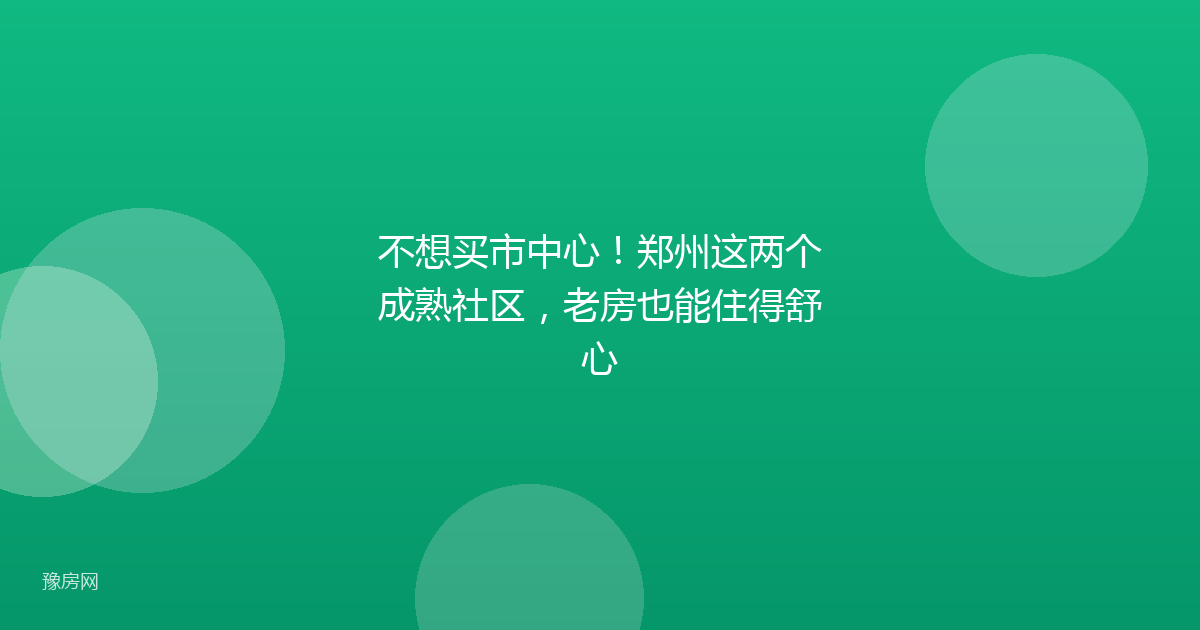 不想买市中心！郑州这两个成熟社区，老房也能住得舒心
