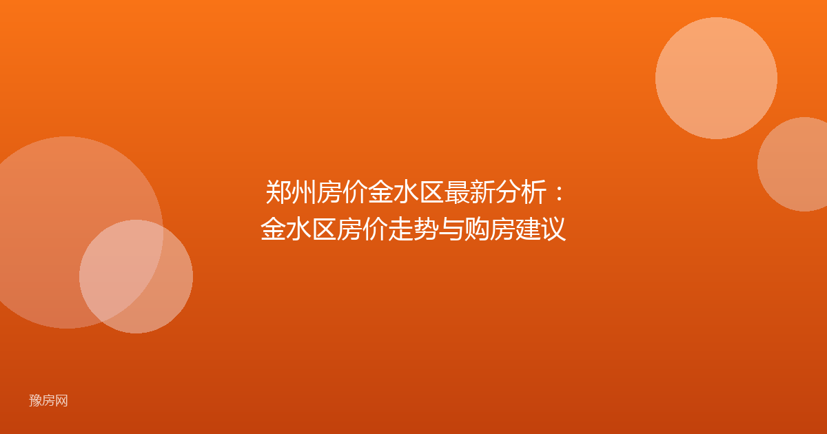 郑州房价金水区最新分析:金水区房价走势与购房建议