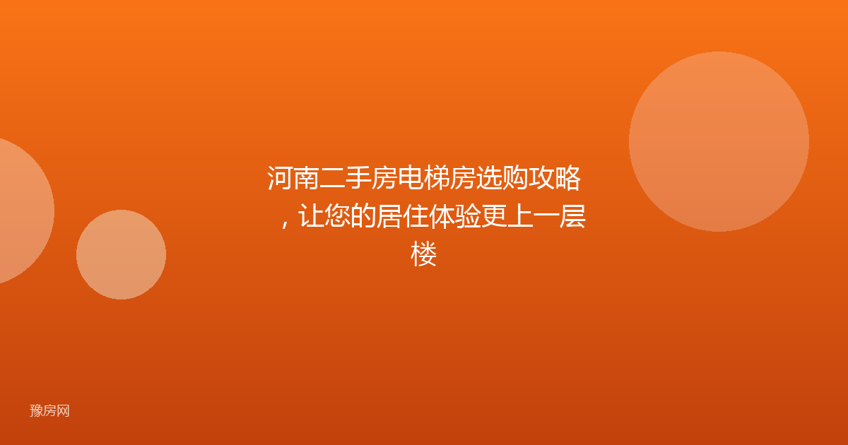 河南二手房电梯房选购攻略，让您的居住体验更上一层楼