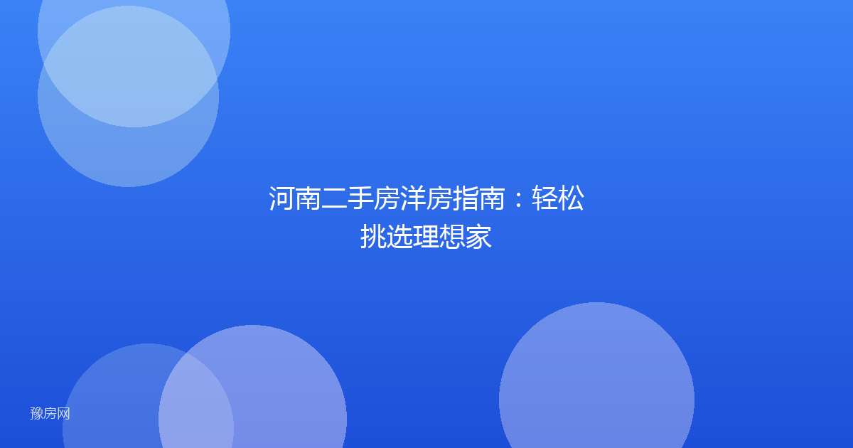 河南二手房洋房指南：轻松挑选理想家