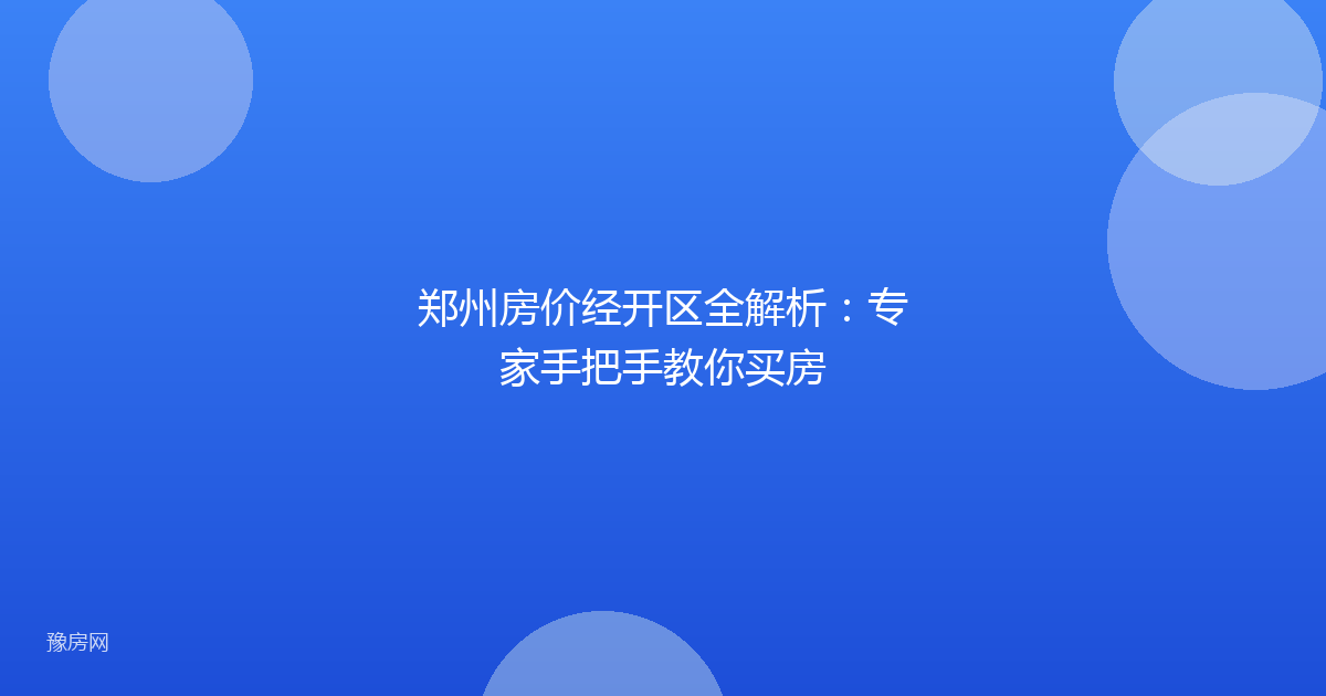 郑州房价经开区全解析：专家手把手教你买房