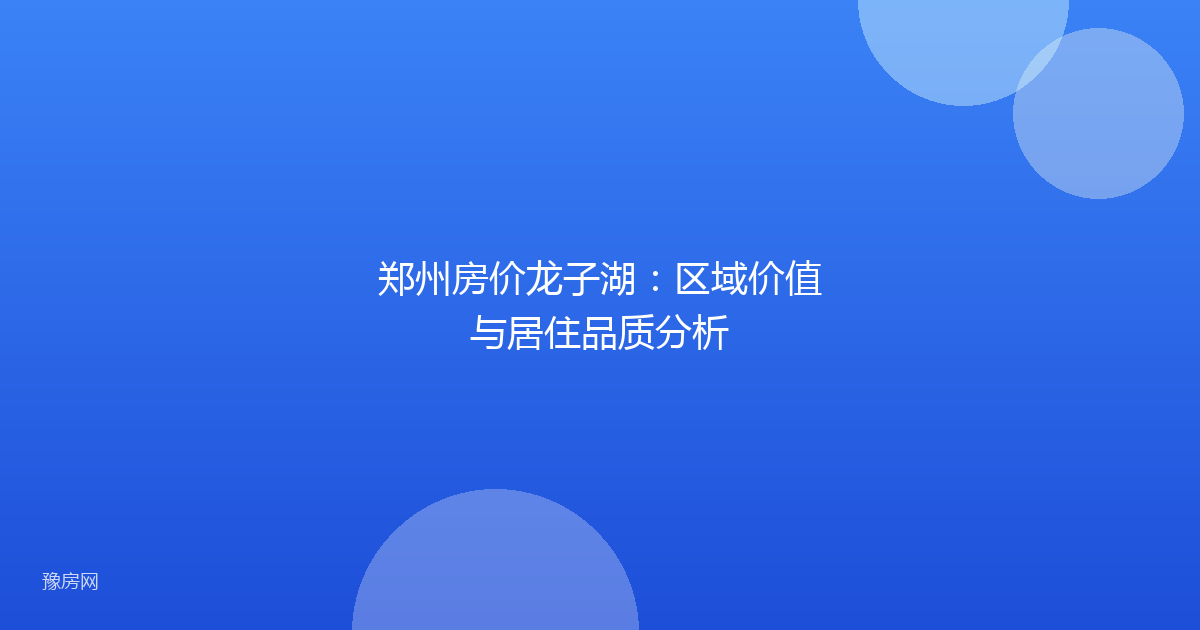 郑州房价龙子湖：区域价值与居住品质分析
