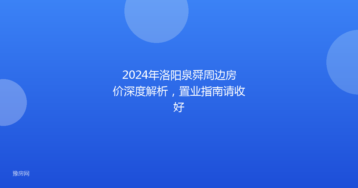 2024年洛阳泉舜周边房价深度解析，置业指南请收好