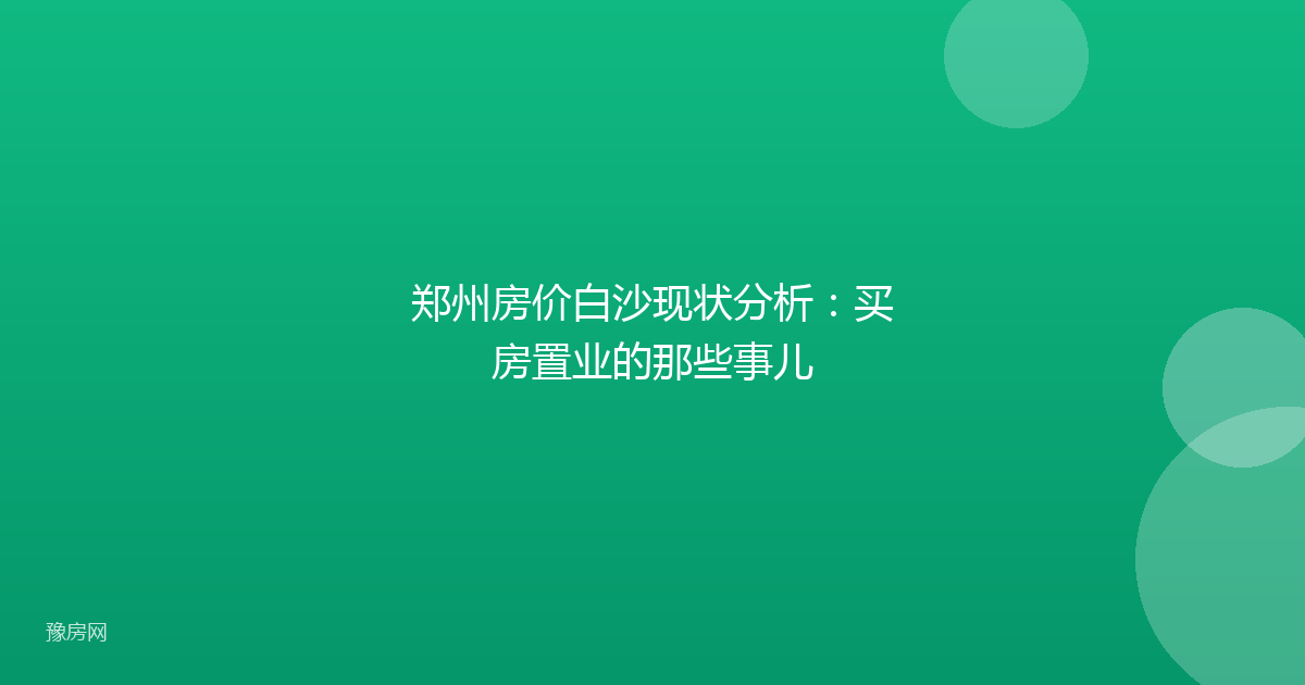郑州房价白沙现状分析：买房置业的那些事儿