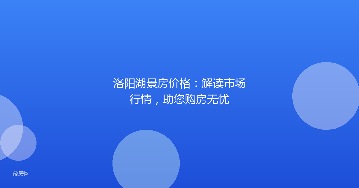 洛阳湖景房价格：解读市场行情，助您购房无忧