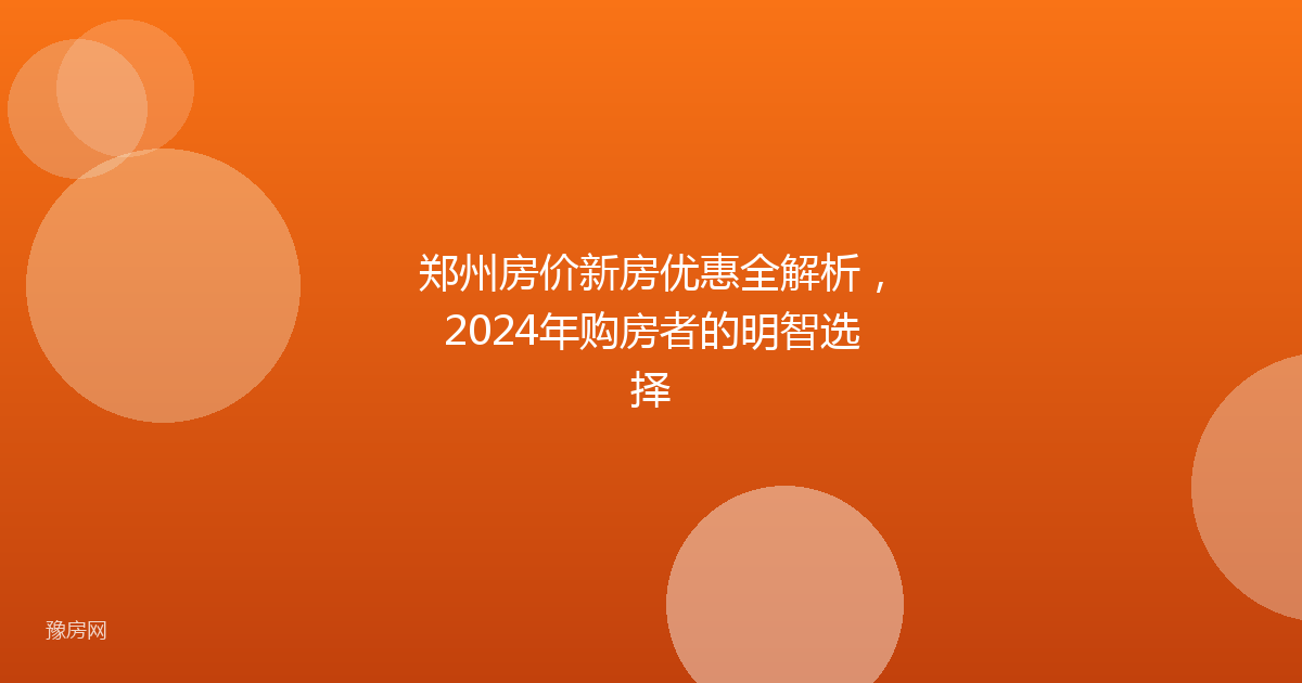 郑州房价新房优惠全解析，2024年购房者的明智选择