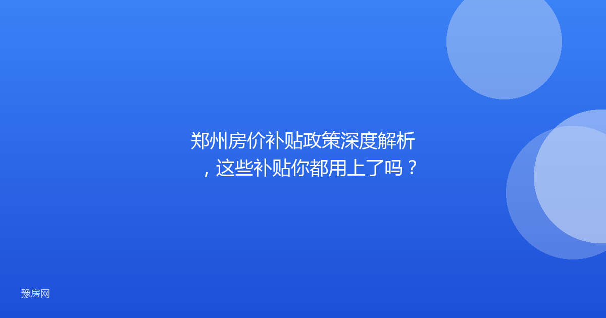 郑州房价补贴政策深度解析，这些补贴你都用上了吗？