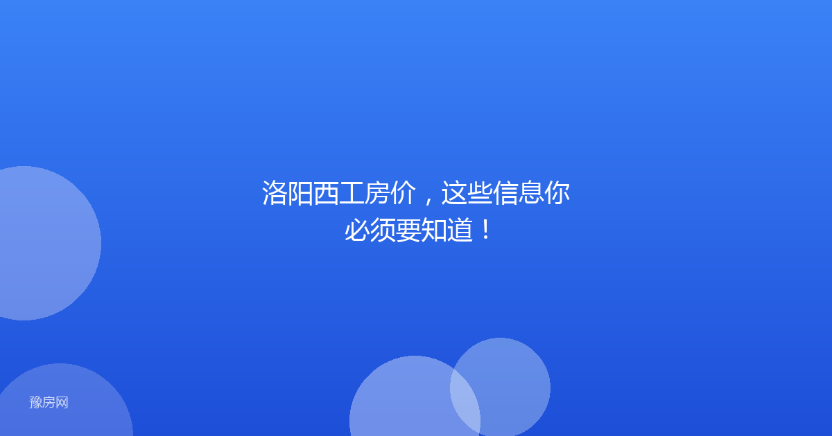 洛阳西工房价,这些信息你必须要知道!