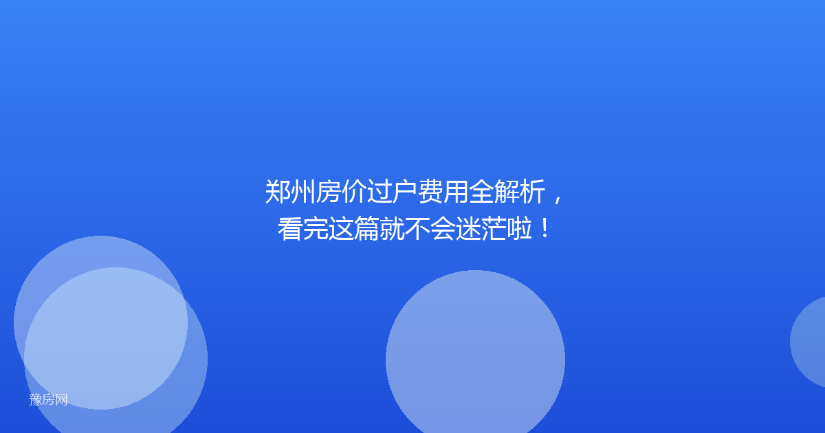 郑州房价过户费用全解析,看完这篇就不会迷茫啦!