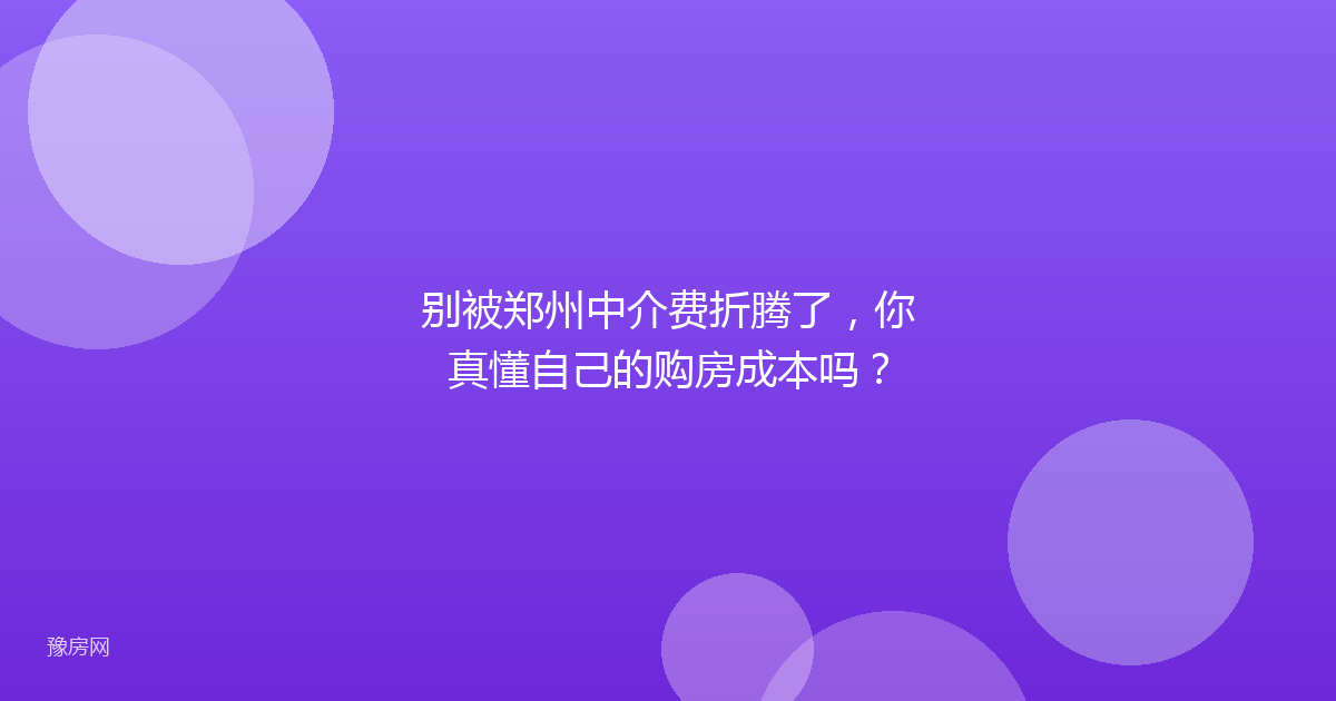 别被郑州中介费折腾了，你真懂自己的购房成本吗？