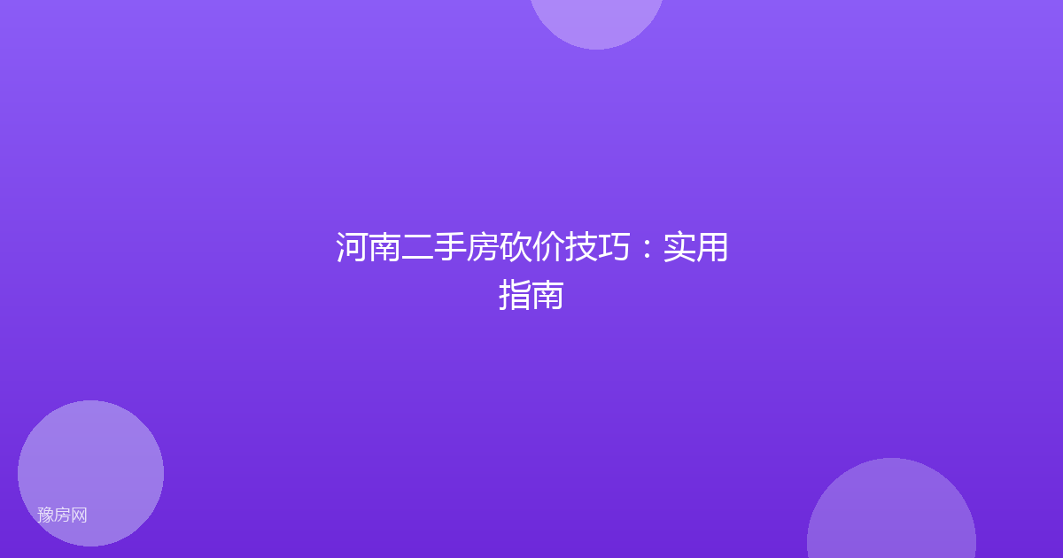 河南二手房砍价技巧：实用指南