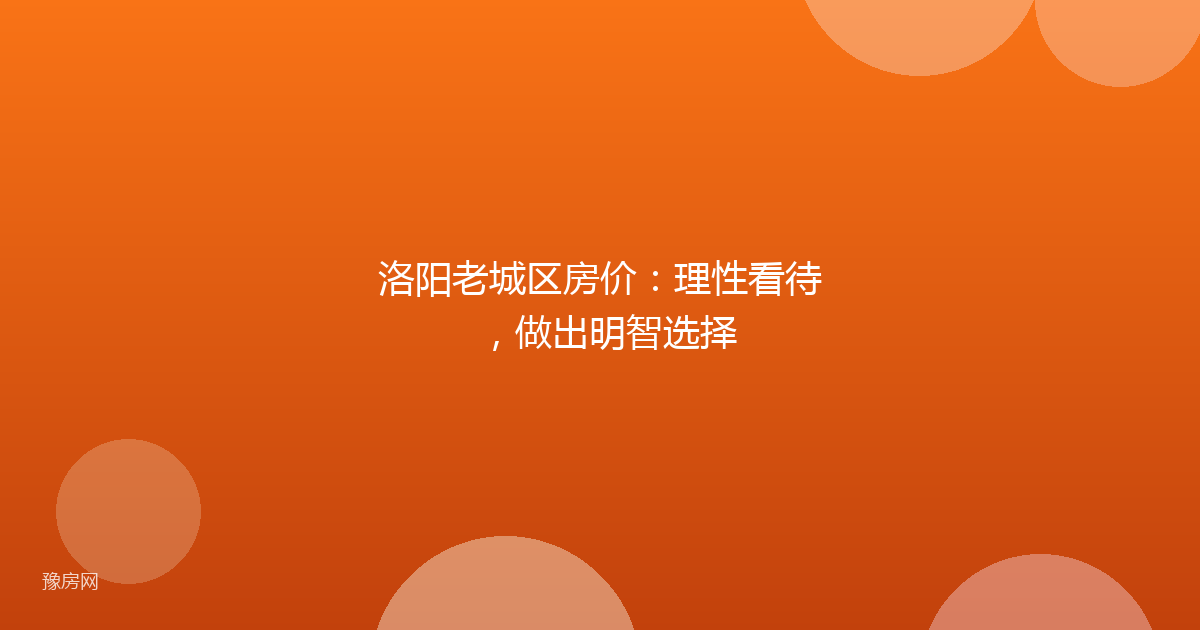 洛阳老城区房价:理性看待,做出明智选择