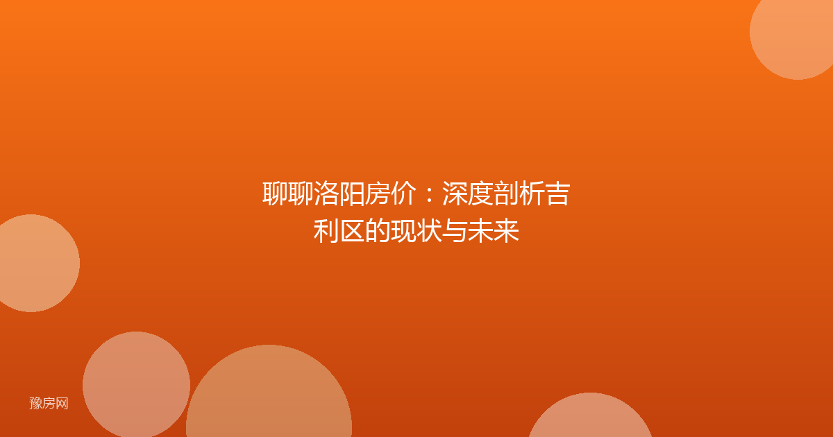 聊聊洛阳房价：深度剖析吉利区的现状与未来