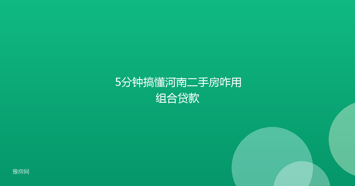 5分钟搞懂河南二手房咋用组合贷款
