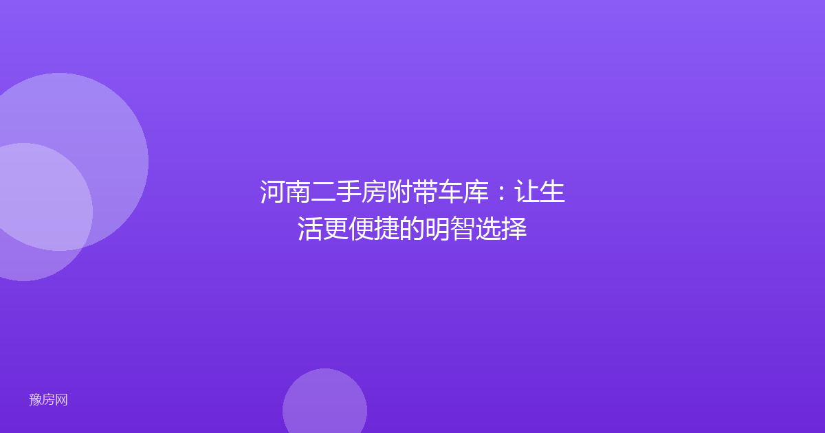 河南二手房附带车库：让生活更便捷的明智选择