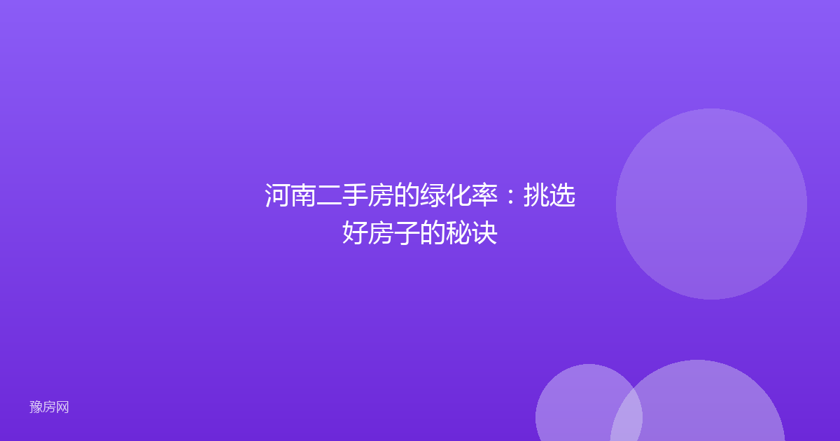 河南二手房的绿化率：挑选好房子的秘诀